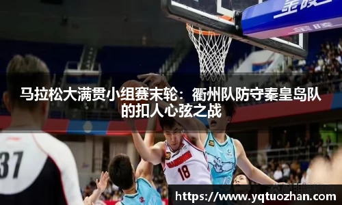 马拉松大满贯小组赛末轮：衢州队防守秦皇岛队的扣人心弦之战
