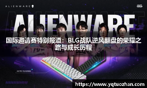 国际邀请赛特别报道：BLG战队逆风翻盘的荣耀之路与成长历程