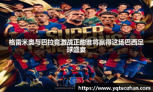 格雷米奥与巴拉竞激战正酣谁将赢得这场巴西足球盛宴